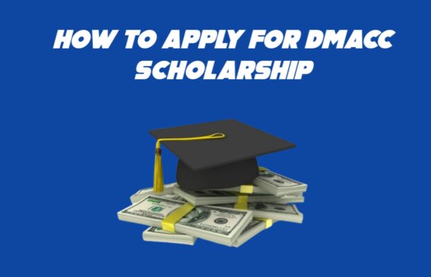 How To Apply For DMACC Scholarships In 2024